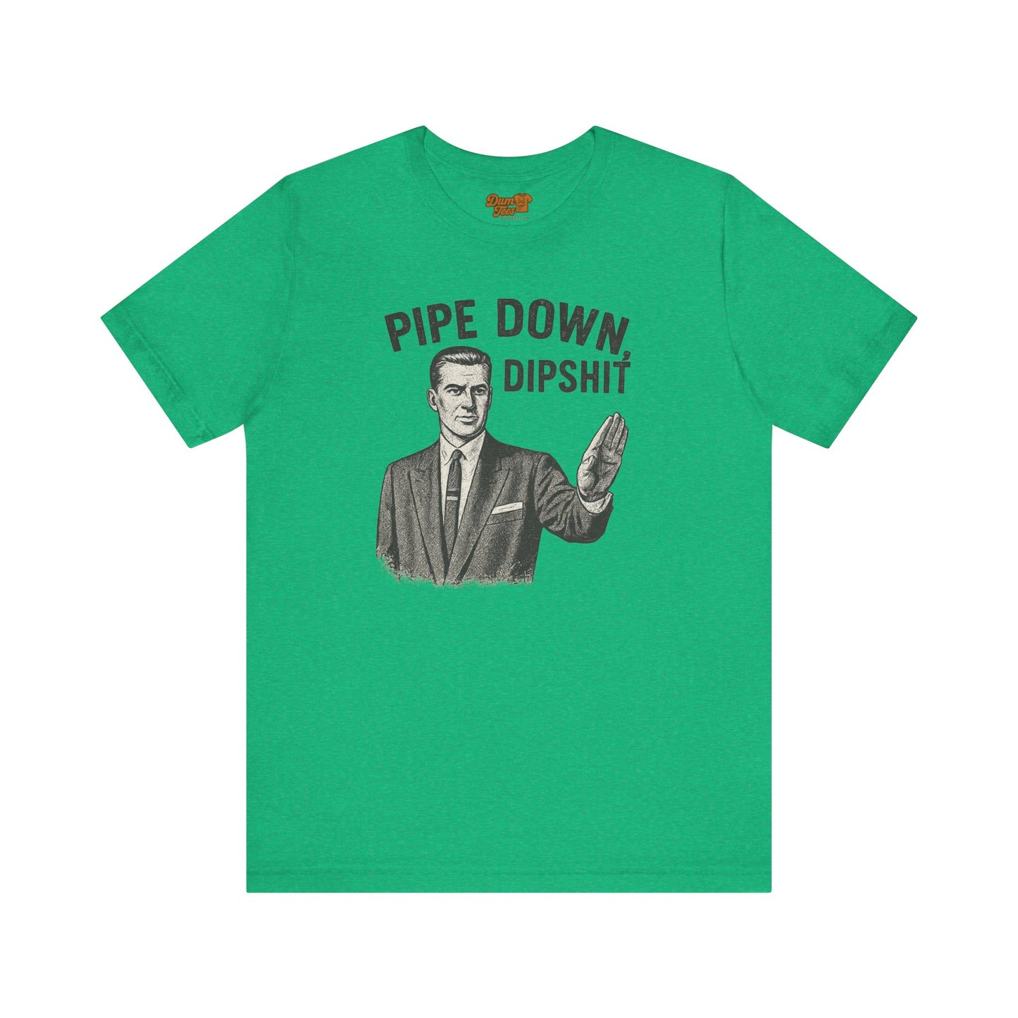 Funny Graphic Tee - "Pipe Down Dipshit" Unisex Jersey Short Sleeve Shirt