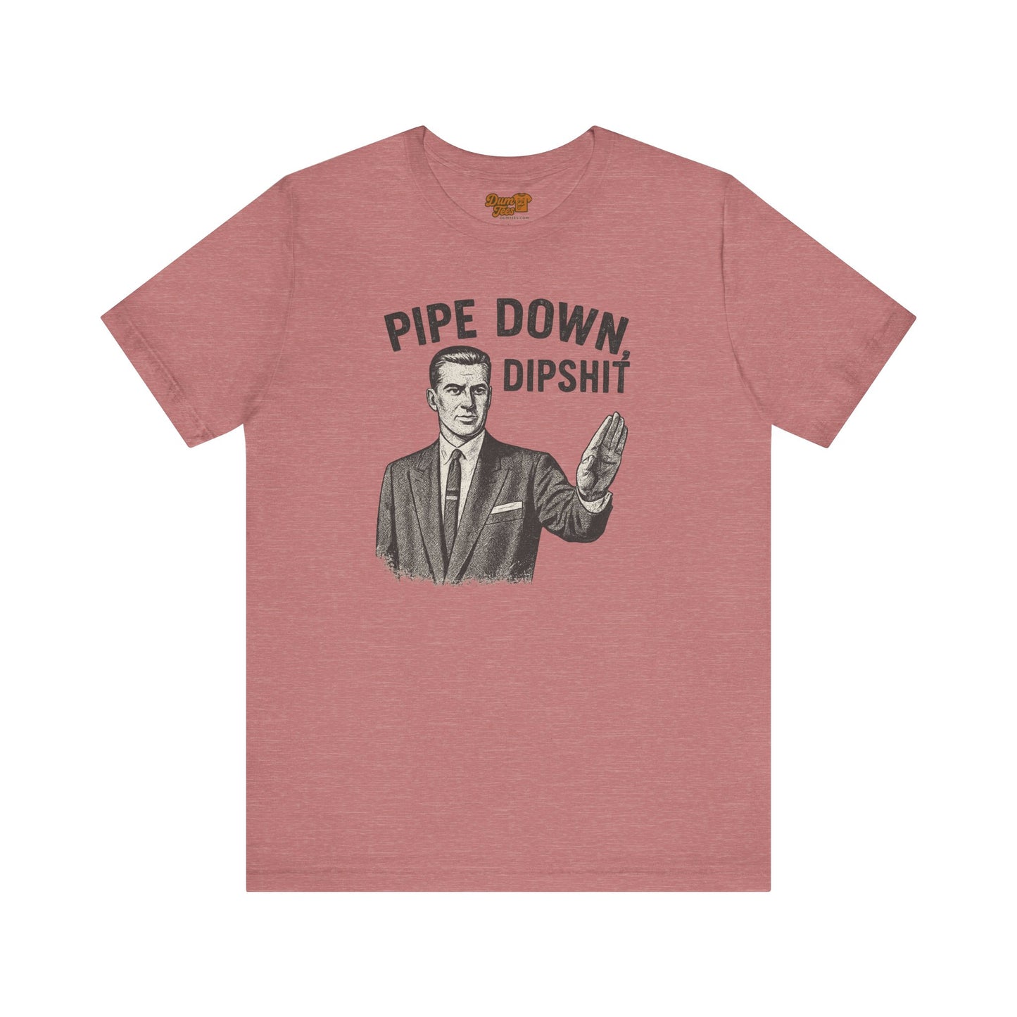 Funny Graphic Tee - "Pipe Down Dipshit" Unisex Jersey Short Sleeve Shirt