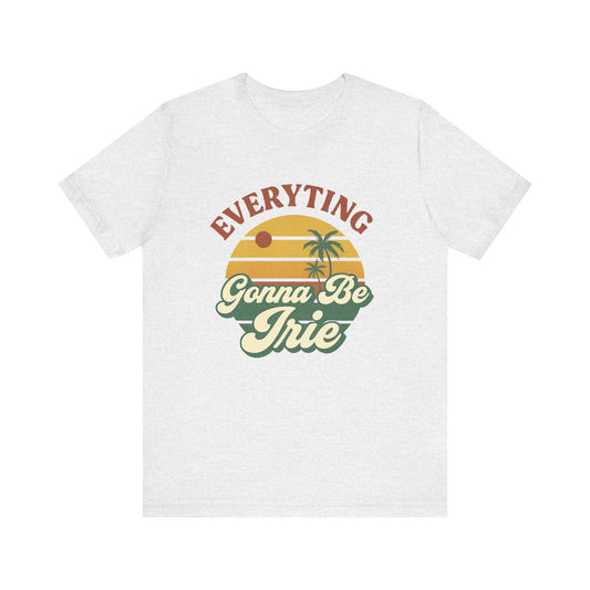 Everything Gonna Be Irie Unisex Short Sleeve Tee - Chill Vibe T-Shirt for Relaxation and Summer Celebrations