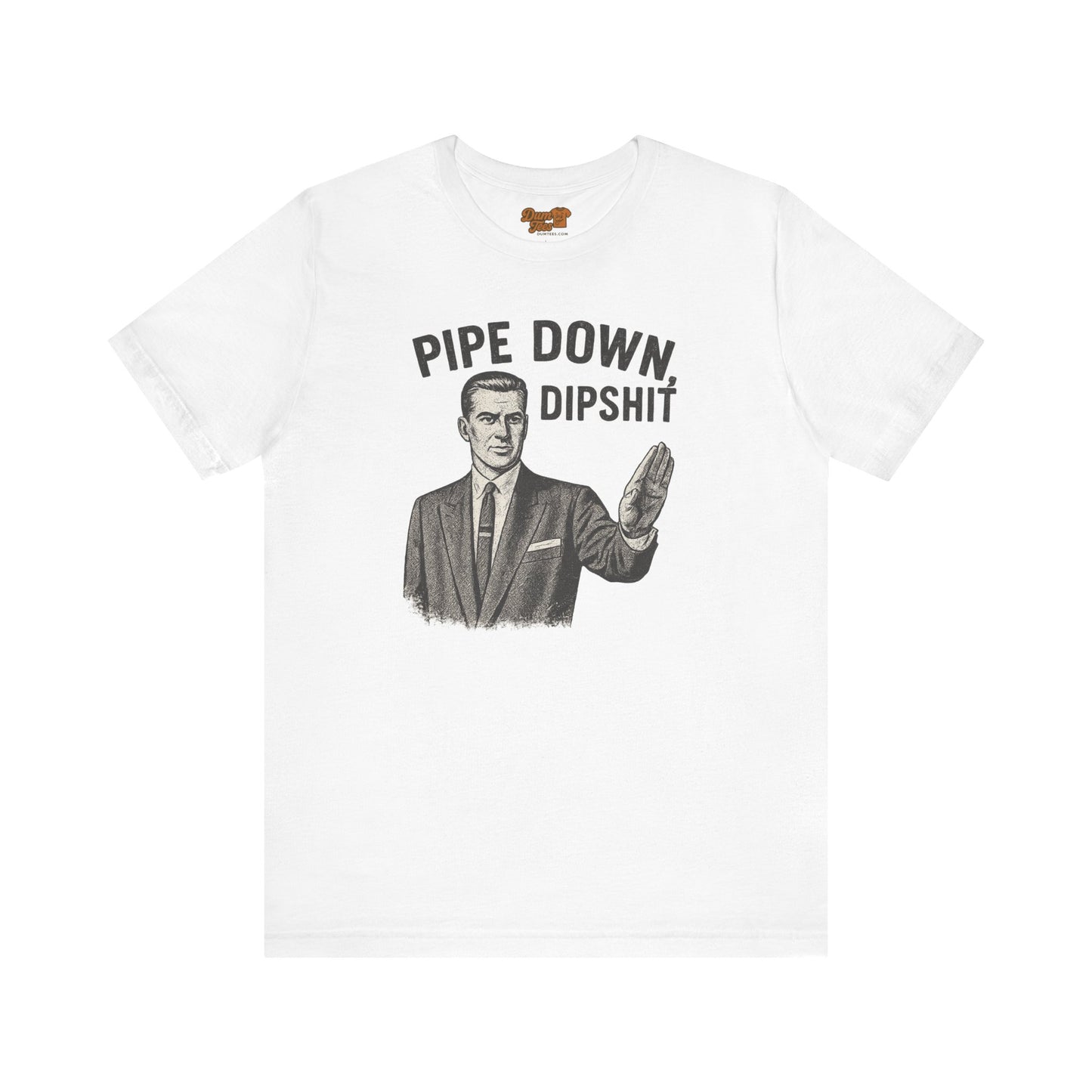 Funny Graphic Tee - "Pipe Down Dipshit" Unisex Jersey Short Sleeve Shirt