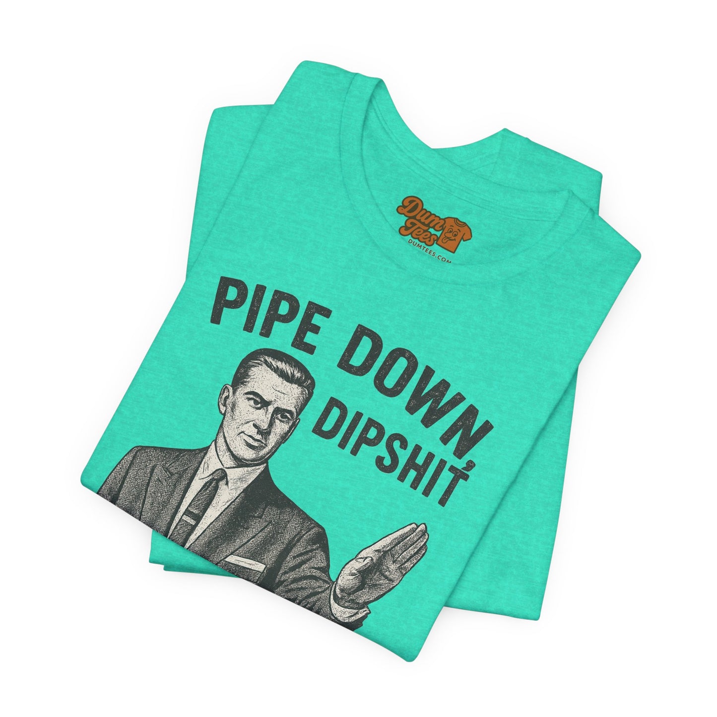 Funny Graphic Tee - "Pipe Down Dipshit" Unisex Jersey Short Sleeve Shirt