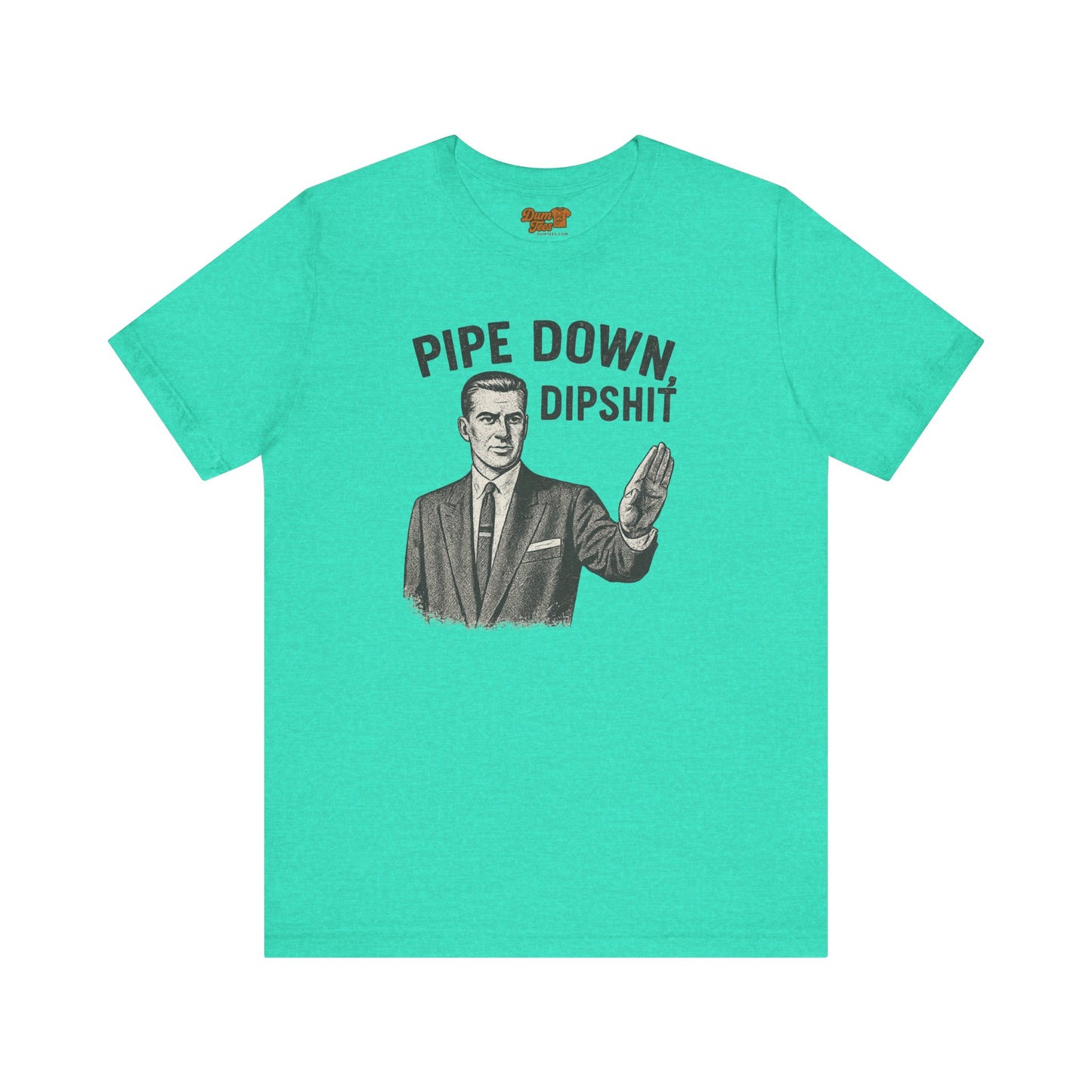 Funny Graphic Tee - "Pipe Down Dipshit" Unisex Jersey Short Sleeve Shirt