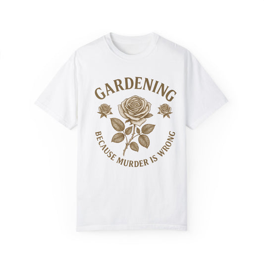 Gardening T-Shirt - "Because Murder is Wrong" Unisex Garment-Dyed Tee